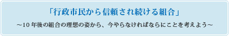 「行政市民から信頼され続ける組合」